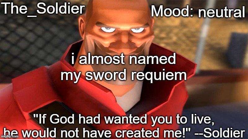 The_Soldier temp | neutral; i almost named my sword requiem | image tagged in the_soldier temp | made w/ Imgflip meme maker