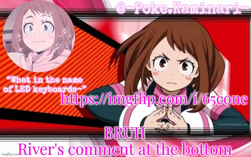 https://imgflip.com/i/65cone lets get this mf low rated | https://imgflip.com/i/65cone; BRUH
River's comment at the bottom | image tagged in poke's ochaco uraraka temp | made w/ Imgflip meme maker