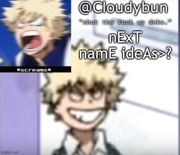 Bakuhoe | nExT namE ideAs>? | image tagged in bakuhoe | made w/ Imgflip meme maker