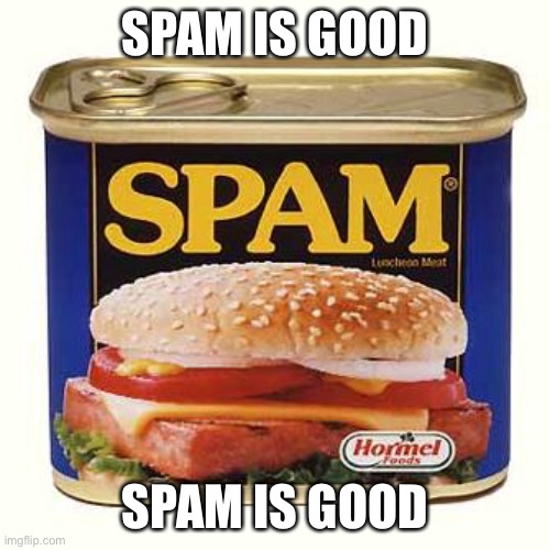Spam spam spam spam spam spam spam spam spam spam spam spam spam | SPAM IS GOOD; SPAM IS GOOD | image tagged in spam | made w/ Imgflip meme maker