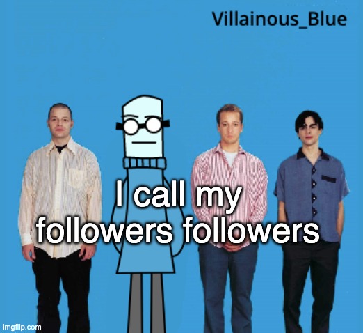 vb | I call my followers followers | image tagged in vb | made w/ Imgflip meme maker