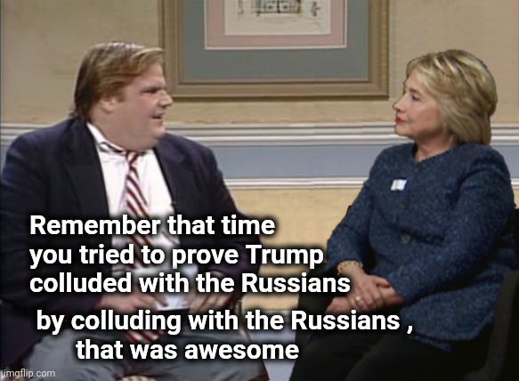 Come on Liberals , sing it with me , "Lock her up , lock her up" | Remember that time
  you tried to prove Trump
  colluded with the Russians; by colluding with the Russians ,
         that was awesome | image tagged in farley and hillary,cheaters,cheating,clinton corruption,demonrats,criminals | made w/ Imgflip meme maker