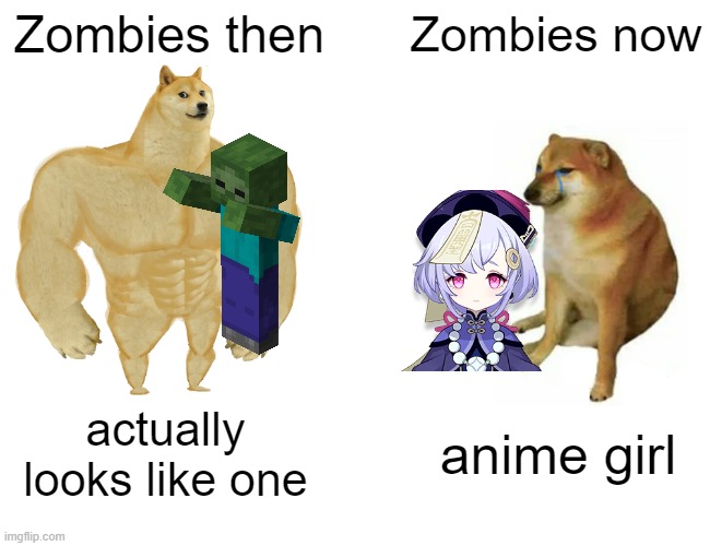 Remember when zombies were zombies | Zombies then; Zombies now; actually looks like one; anime girl | image tagged in memes,buff doge vs cheems | made w/ Imgflip meme maker
