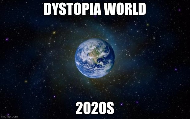 Worldwide Dystopia 2020s | DYSTOPIA WORLD; 2020S | image tagged in planet earth from space,dystopia | made w/ Imgflip meme maker