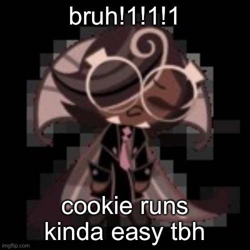 j | bruh!1!1!1; cookie runs kinda easy tbh | image tagged in j | made w/ Imgflip meme maker