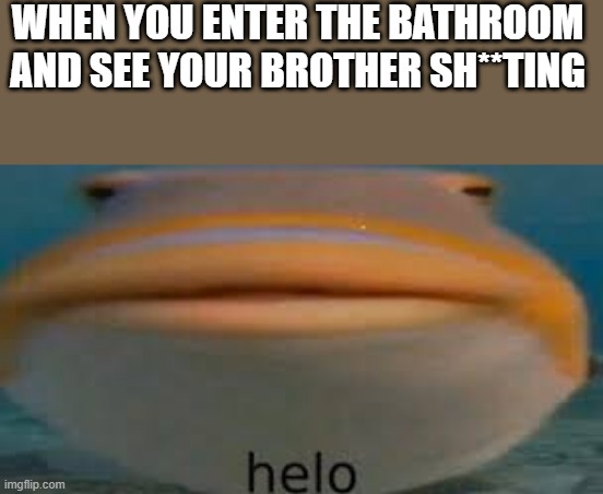 leave now | WHEN YOU ENTER THE BATHROOM AND SEE YOUR BROTHER SH**TING | image tagged in funny,shit,brother,bathroom humor,memes,meme | made w/ Imgflip meme maker