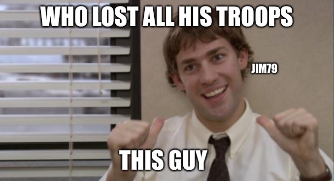 It’s okay Jimbo | WHO LOST ALL HIS TROOPS; JIM79; THIS GUY | image tagged in the office jim this guy,memes,dead | made w/ Imgflip meme maker