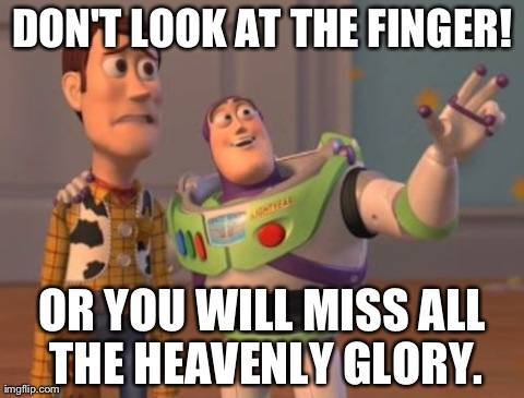 BUZZ LEE.. ENTER THE | DON'T LOOK AT THE FINGER! OR YOU WILL MISS ALL THE HEAVENLY GLORY. | image tagged in memes,x x everywhere,funny | made w/ Imgflip meme maker