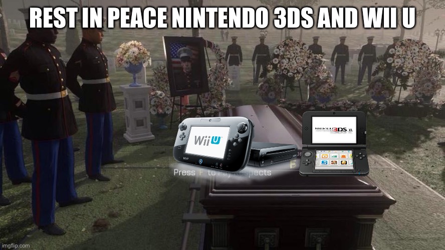 we will never forget you, even if nintendo wants us to |  REST IN PEACE NINTENDO 3DS AND WII U | image tagged in press f to pay respects,nintendo 3ds,rip,nintendo,wii u | made w/ Imgflip meme maker