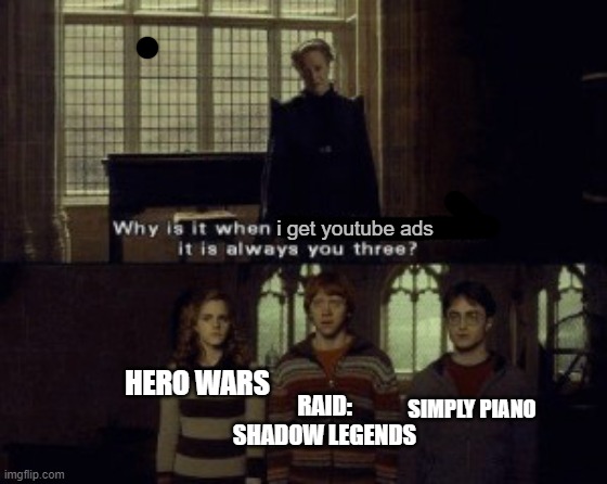 hope i didnt accidentally make a repost | i get youtube ads; HERO WARS; RAID: SHADOW LEGENDS; SIMPLY PIANO | image tagged in hopefully,not a repost | made w/ Imgflip meme maker