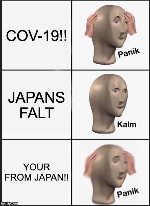 Panik Kalm Panik | COV-19!! JAPANS FALT; YOUR FROM JAPAN!! | image tagged in memes,panik kalm panik | made w/ Imgflip meme maker