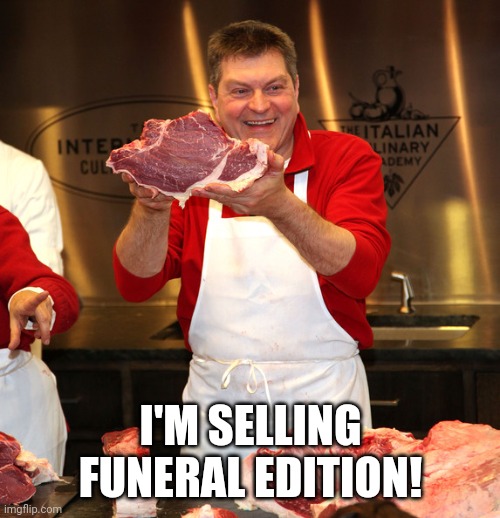 butcher 2 | I'M SELLING FUNERAL EDITION! | image tagged in butcher 2 | made w/ Imgflip meme maker