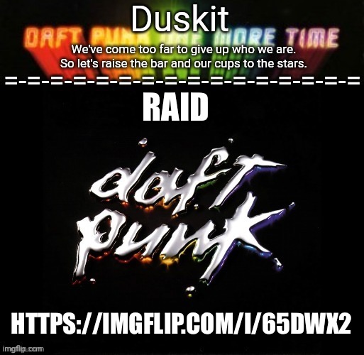 Duskit’s daft punk honor temp | RAID; HTTPS://IMGFLIP.COM/I/65DWX2 | image tagged in duskit s daft punk honor temp | made w/ Imgflip meme maker