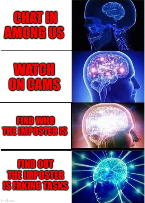 REDS SUS | CHAT IN AMONG US; WATCH ON CAMS; FIND WHO THE IMPOSTER IS; FIND OUT THE IMPOSTER IS FAKING TASKS | image tagged in memes,expanding brain | made w/ Imgflip meme maker