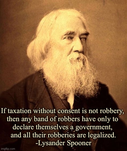 If taxation without consent is not robbery, 
then any band of robbers have only to 
declare themselves a government, 
and all their robberie | made w/ Imgflip meme maker