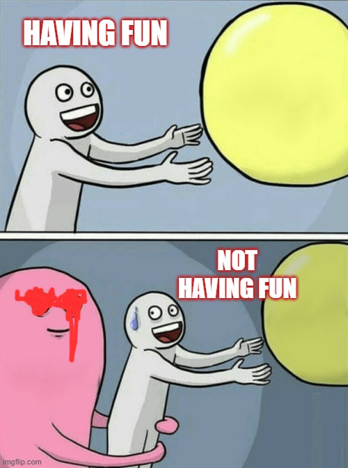 having fun | HAVING FUN; NOT HAVING FUN | image tagged in memes,running away balloon | made w/ Imgflip meme maker