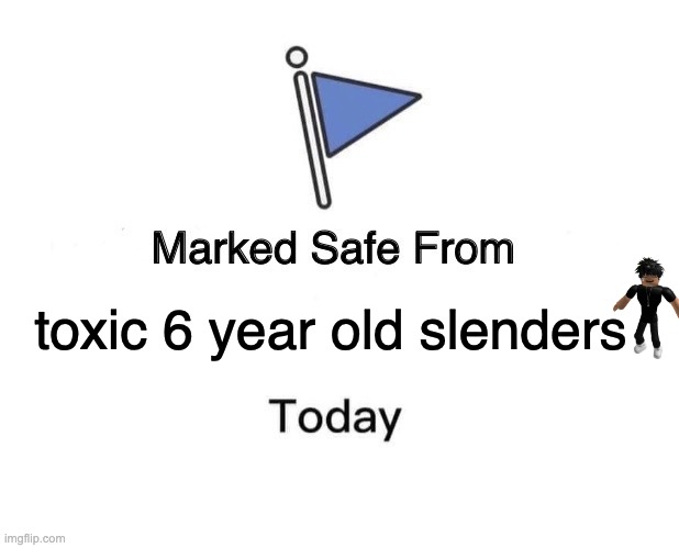 Marked Safe From | toxic 6 year old slenders | image tagged in memes,marked safe from | made w/ Imgflip meme maker