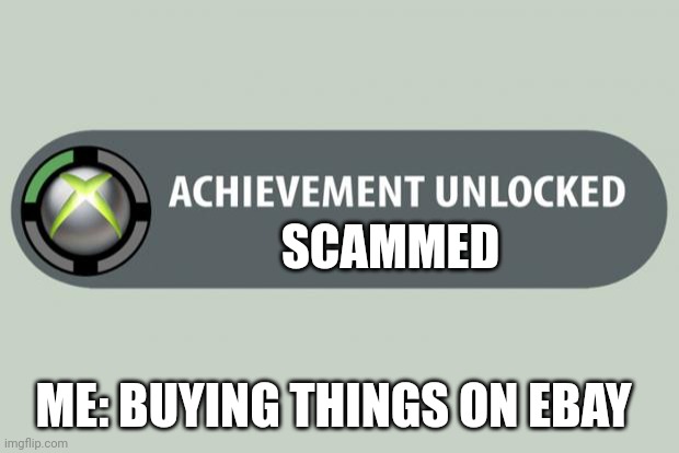 Ebay is trash! And that's a fact! | SCAMMED; ME: BUYING THINGS ON EBAY | image tagged in achievement unlocked | made w/ Imgflip meme maker