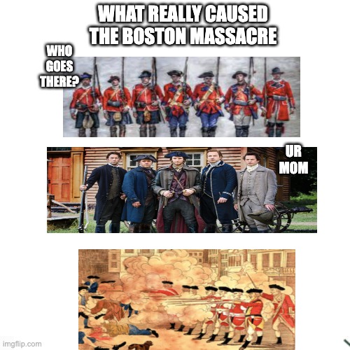 What Really Happened | WHAT REALLY CAUSED THE BOSTON MASSACRE; WHO GOES THERE? UR MOM | image tagged in the scroll of truth,the truth,sudden realization | made w/ Imgflip meme maker