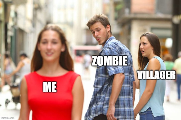 Distracted Boyfriend | ZOMBIE; VILLAGER; ME | image tagged in memes,distracted boyfriend | made w/ Imgflip meme maker