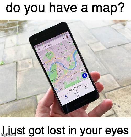 do you have a map? I just got lost in your eyes | made w/ Imgflip meme maker