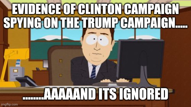 Aaaaand Its Gone | EVIDENCE OF CLINTON CAMPAIGN SPYING ON THE TRUMP CAMPAIGN..... ........AAAAAND ITS IGNORED | image tagged in memes,aaaaand its gone | made w/ Imgflip meme maker