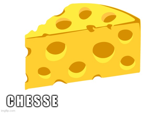 chesse | C H E S S E | image tagged in chesse,yum,yellow | made w/ Imgflip meme maker