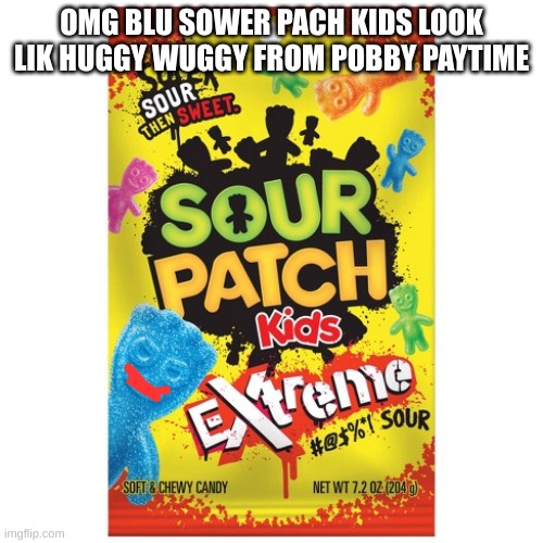 extreme sour patch | OMG BLU SOWER PACH KIDS LOOK LIK HUGGY WUGGY FROM POBBY PAYTIME | image tagged in mmmm sour patch | made w/ Imgflip meme maker