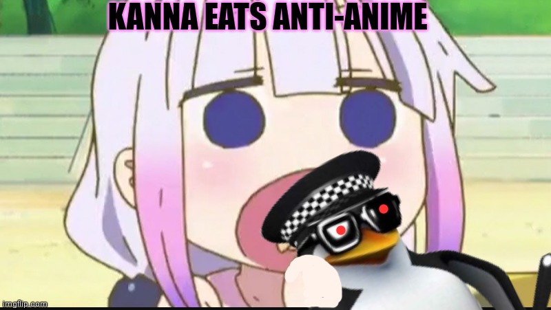 Kanna eats | KANNA EATS ANTI-ANIME | image tagged in kanna,eating,anti anime,penguins | made w/ Imgflip meme maker