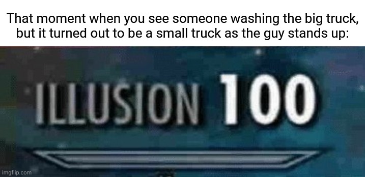 Truck wash | That moment when you see someone washing the big truck, but it turned out to be a small truck as the guy stands up: | image tagged in illusion 100,optical illusion,memes,comment section,comments,comment | made w/ Imgflip meme maker