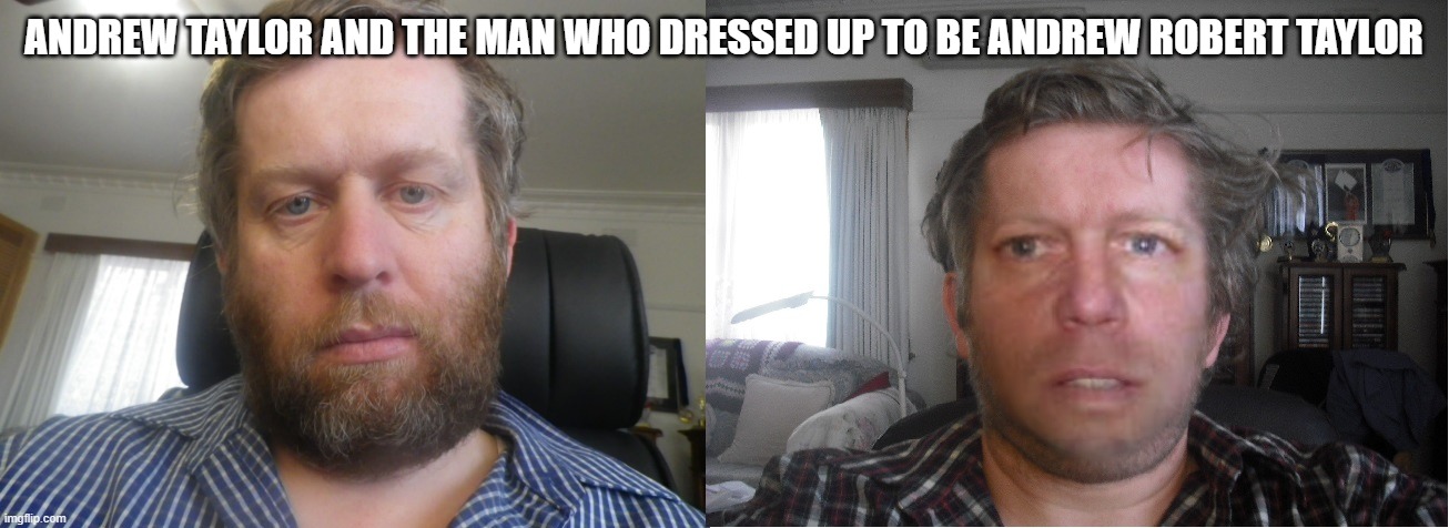 Andrew | ANDREW TAYLOR AND THE MAN WHO DRESSED UP TO BE ANDREW ROBERT TAYLOR | image tagged in andrew taylor and his look a like | made w/ Imgflip meme maker