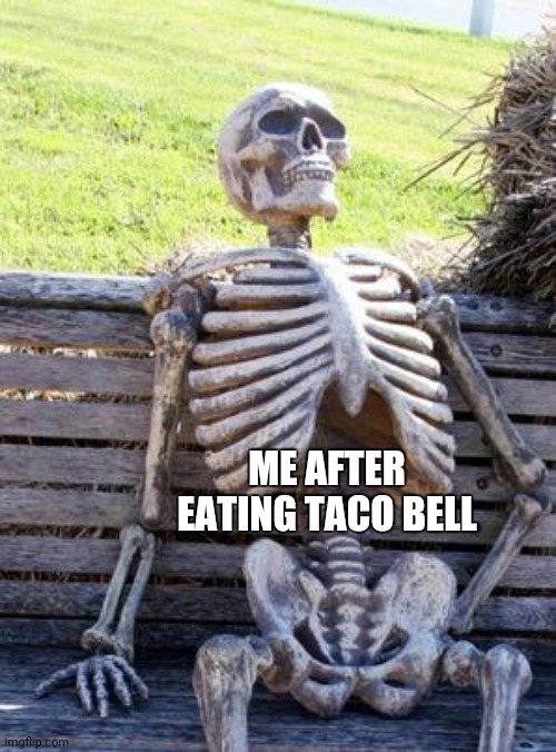 ME AFTER EATING TACO BELL | image tagged in memes,waiting skeleton | made w/ Imgflip meme maker