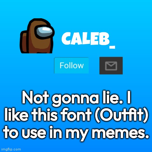 Caleb_ Announcement | Not gonna lie. I like this font (Outfit) to use in my memes. | image tagged in caleb_ announcement | made w/ Imgflip meme maker