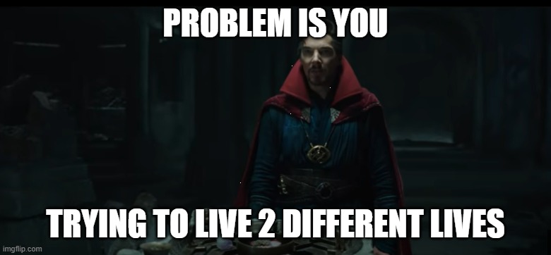 Teachers during online class to students be like: | PROBLEM IS YOU; TRYING TO LIVE 2 DIFFERENT LIVES | image tagged in no way home | made w/ Imgflip meme maker