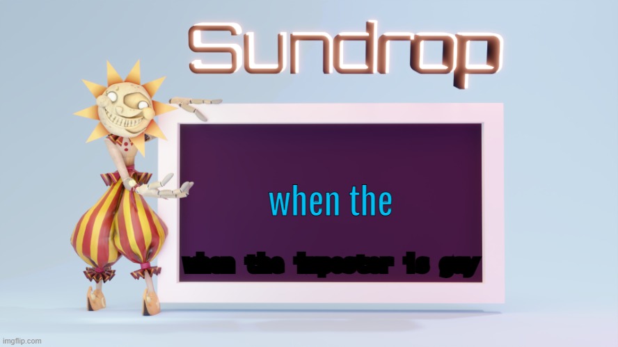 Sundrops temp | when the; when the imposter is gay | image tagged in sundrops temp | made w/ Imgflip meme maker