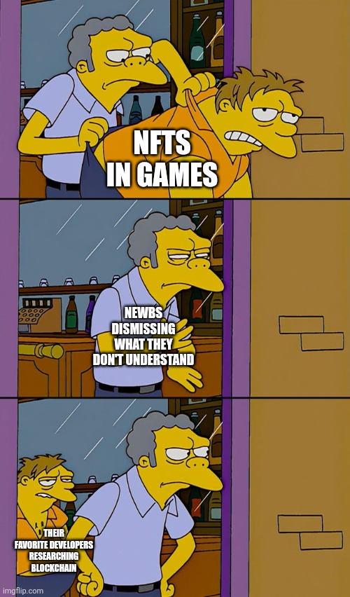 NFTs On Games | NFTS IN GAMES; NEWBS DISMISSING WHAT THEY DON'T UNDERSTAND; THEIR FAVORITE DEVELOPERS RESEARCHING BLOCKCHAIN | image tagged in moe throws barney,nft | made w/ Imgflip meme maker