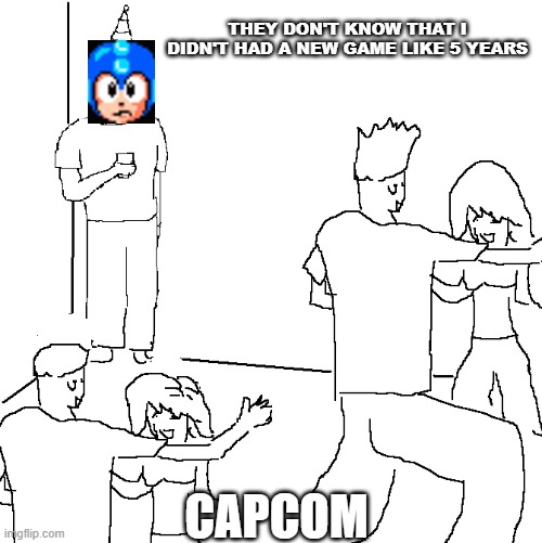 Capcom make a new Mega Man game please | THEY DON'T KNOW THAT I DIDN'T HAD A NEW GAME LIKE 5 YEARS; CAPCOM | image tagged in they don't know,megaman,capcom,funny,videogames | made w/ Imgflip meme maker