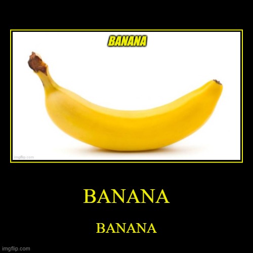 BANANA | image tagged in funny,demotivationals,banana | made w/ Imgflip demotivational maker
