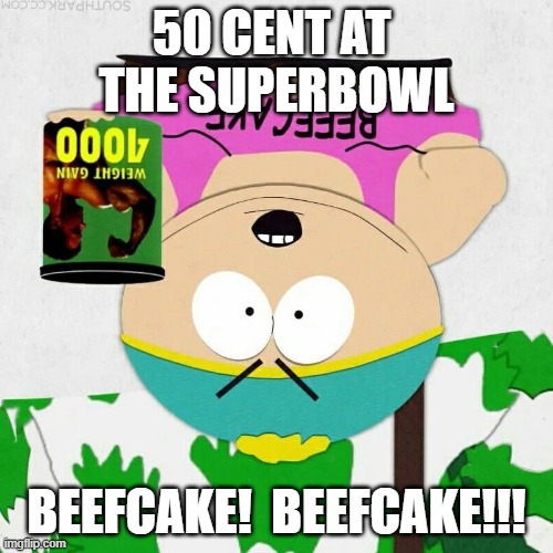 Beefcake Cartman | 50 CENT AT 
THE SUPERBOWL; BEEFCAKE!  BEEFCAKE!!! | image tagged in beefcake cartman | made w/ Imgflip meme maker