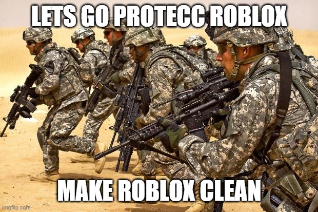 Military  | LETS GO PROTECC ROBLOX MAKE ROBLOX CLEAN | image tagged in military | made w/ Imgflip meme maker