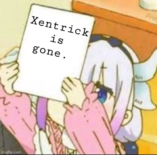 Kanna holding a sign | Xentrick is gone. | image tagged in kanna holding a sign | made w/ Imgflip meme maker