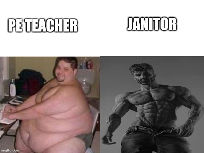 Title | JANITOR; PE TEACHER | image tagged in fat man vs chad,school,janitor,giga chad | made w/ Imgflip meme maker