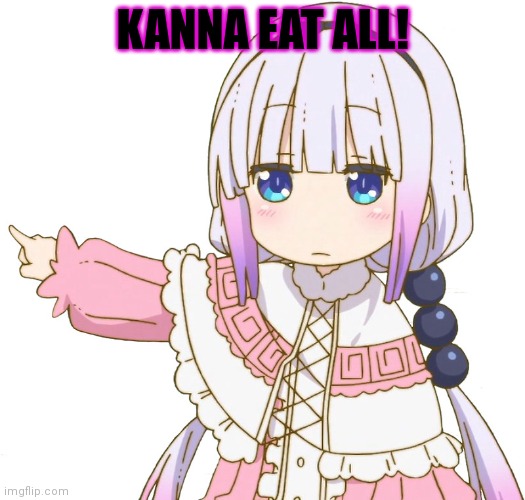 Get out (Kanna) | KANNA EAT ALL! | image tagged in get out kanna | made w/ Imgflip meme maker