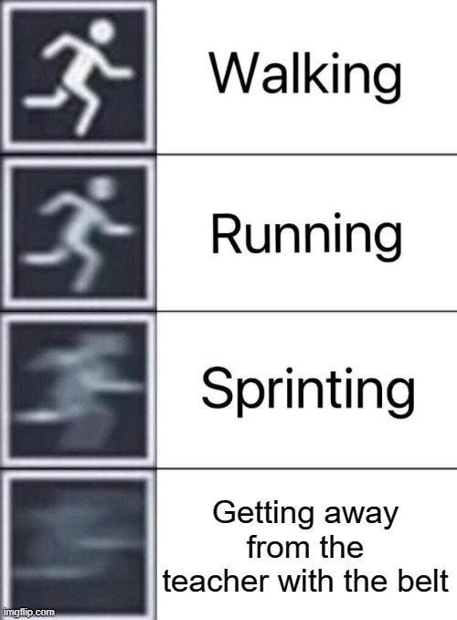 let's race to the broken gate! | Getting away from the teacher with the belt | image tagged in walking running sprinting,school | made w/ Imgflip meme maker