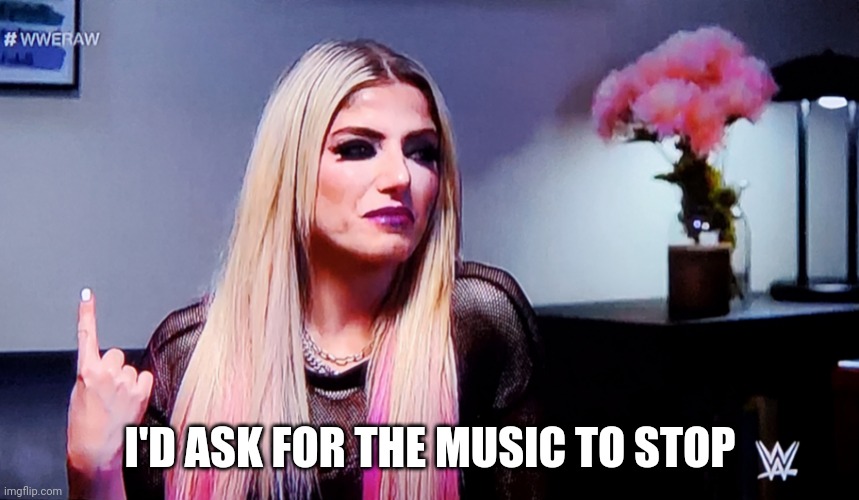 When someone plays country music around me | I'D ASK FOR THE MUSIC TO STOP | image tagged in wwe,bliss,bad music,stop,alexa | made w/ Imgflip meme maker
