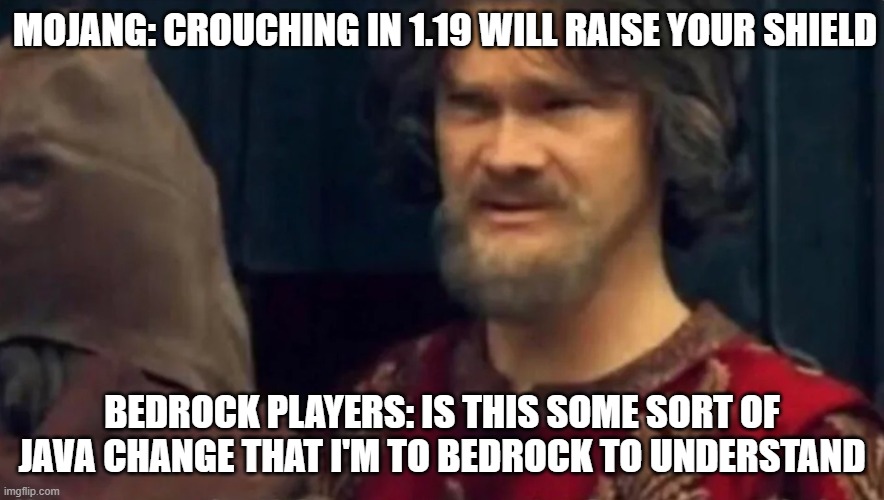 Combat update goes brrr | MOJANG: CROUCHING IN 1.19 WILL RAISE YOUR SHIELD; BEDROCK PLAYERS: IS THIS SOME SORT OF JAVA CHANGE THAT I'M TO BEDROCK TO UNDERSTAND | image tagged in is this some sort of peasant joke | made w/ Imgflip meme maker
