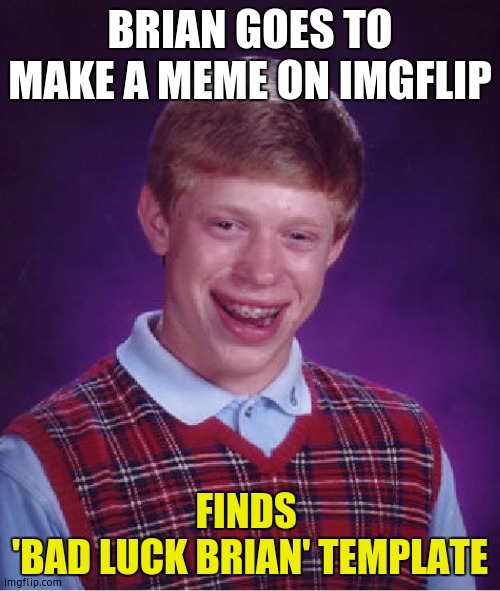 Bad Luck Brian Meme | BRIAN GOES TO MAKE A MEME ON IMGFLIP; FINDS 
'BAD LUCK BRIAN' TEMPLATE | image tagged in memes,bad luck brian | made w/ Imgflip meme maker