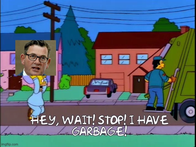 Daniel Andrews must get sacked, don't trust the Labor Party | image tagged in hey wait i have garbage,dictator dan,labor party,daniel andrews,liberal vs conservative,vote for liberal party | made w/ Imgflip meme maker