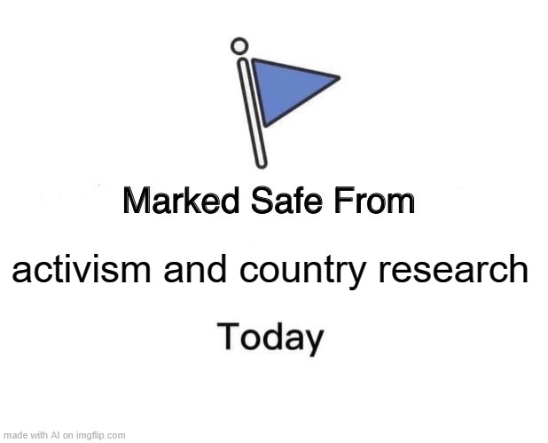 Marked Safe From | activism and country research | image tagged in memes,marked safe from | made w/ Imgflip meme maker