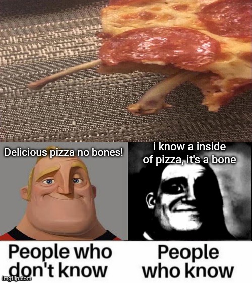 Pizza bone | Delicious pizza no bones! i know a inside of pizza, it's a bone | image tagged in people who don't know people who know remastered | made w/ Imgflip meme maker